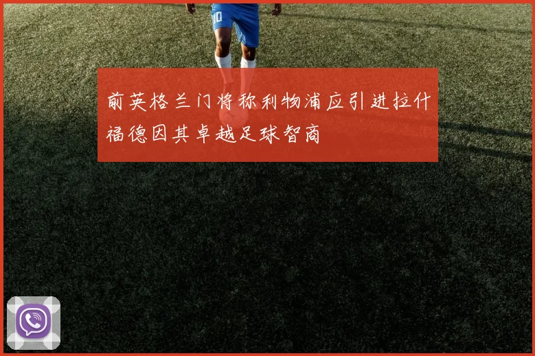 前英格兰门将称利物浦应引进拉什福德因其卓越足球智商